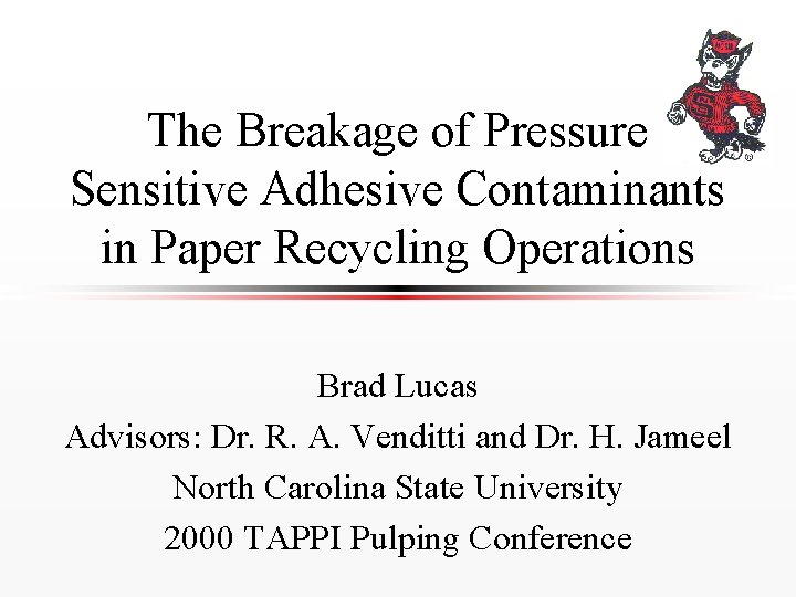 The Breakage of Pressure Sensitive Adhesive Contaminants in Paper Recycling Operations Brad Lucas Advisors: