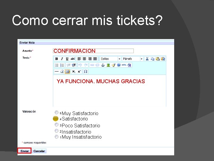 Como cerrar mis tickets? CONFIRMACION YA FUNCIONA. MUCHAS GRACIAS Muy Satisfactorio Poco Satisfactorio Insatisfactorio