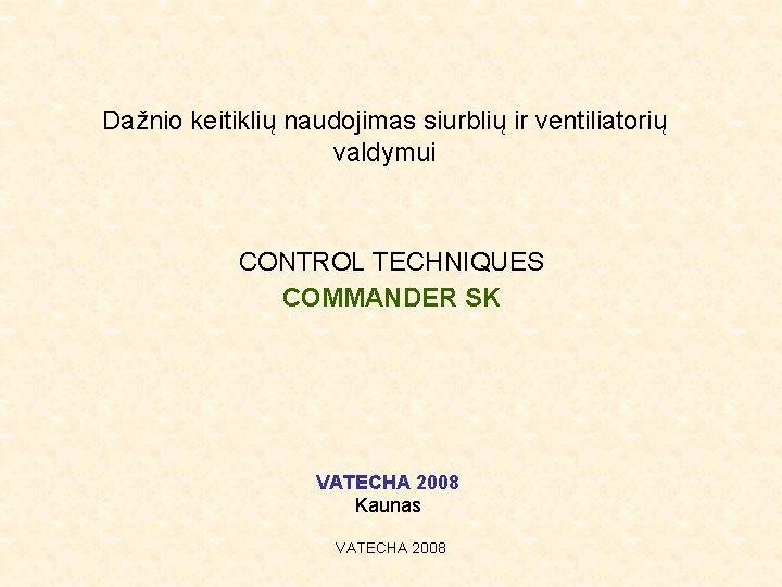 Dažnio keitiklių naudojimas siurblių ir ventiliatorių valdymui CONTROL TECHNIQUES COMMANDER SK VATECHA 2008 Kaunas