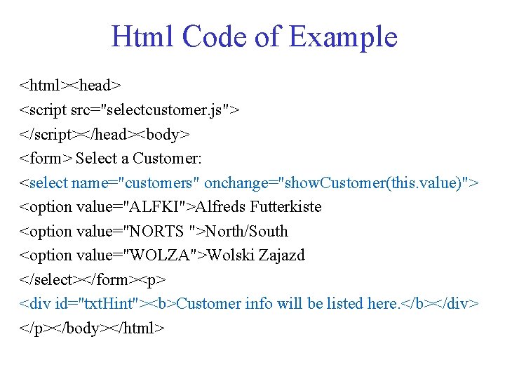 Html Code of Example <html><head> <script src="selectcustomer. js"> </script></head><body> <form> Select a Customer: <select