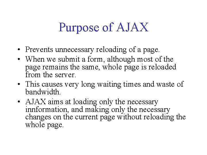 Purpose of AJAX • Prevents unnecessary reloading of a page. • When we submit