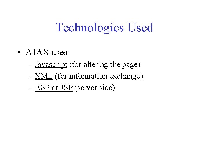 Technologies Used • AJAX uses: – Javascript (for altering the page) – XML (for