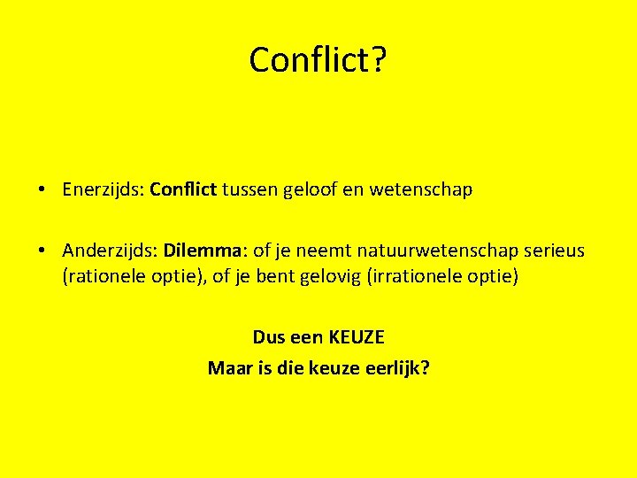 Conflict? • Enerzijds: Conflict tussen geloof en wetenschap • Anderzijds: Dilemma: of je neemt