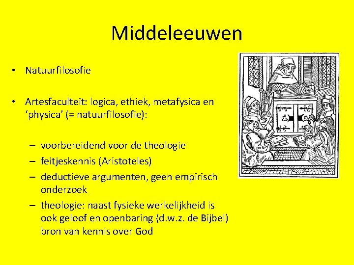 Middeleeuwen • Natuurfilosofie • Artesfaculteit: logica, ethiek, metafysica en ‘physica’ (= natuurfilosofie): – voorbereidend