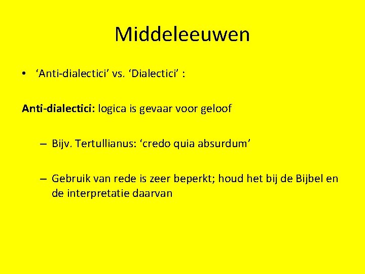 Middeleeuwen • ‘Anti-dialectici’ vs. ‘Dialectici’ : Anti-dialectici: logica is gevaar voor geloof – Bijv.