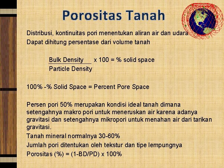 Porositas Tanah Distribusi, kontinuitas pori menentukan aliran air dan udara Dapat dihitung persentase dari