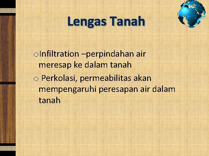 Lengas Tanah o. Infiltration –perpindahan air meresap ke dalam tanah o Perkolasi, permeabilitas akan