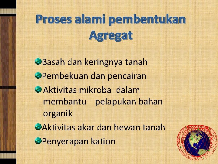 Proses alami pembentukan Agregat Basah dan keringnya tanah Pembekuan dan pencairan Aktivitas mikroba dalam