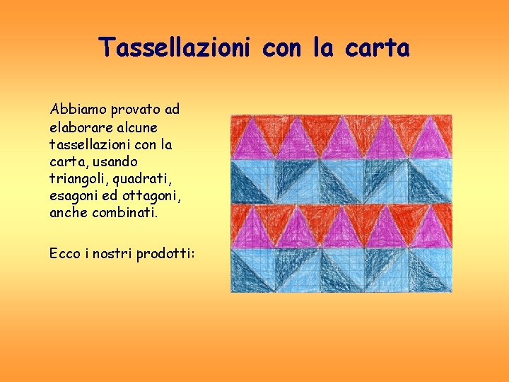 Tassellazioni con la carta Abbiamo provato ad elaborare alcune tassellazioni con la carta, usando Tassellazioni con la carta Abbiamo provato ad elaborare alcune tassellazioni con la carta, usando