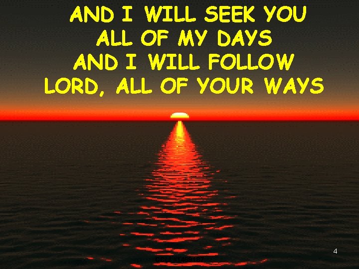 AND I WILL SEEK YOU ALL OF MY DAYS AND I WILL FOLLOW LORD,