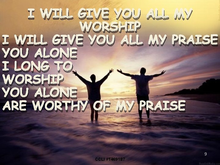 I WILL GIVE YOU ALL MY WORSHIP I WILL GIVE YOU ALL MY PRAISE