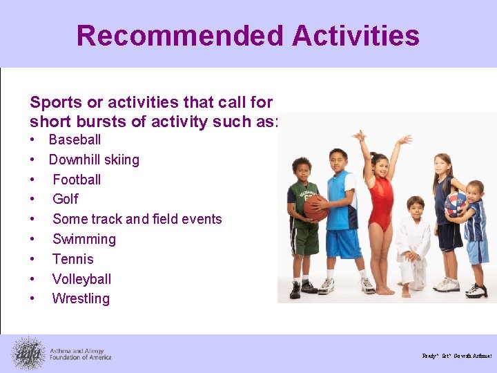 Recommended Activities Sports or activities that call for short bursts of activity such as: