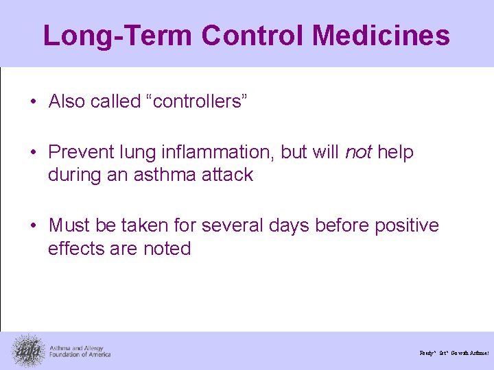 Long-Term Control Medicines • Also called “controllers” • Prevent lung inflammation, but will not