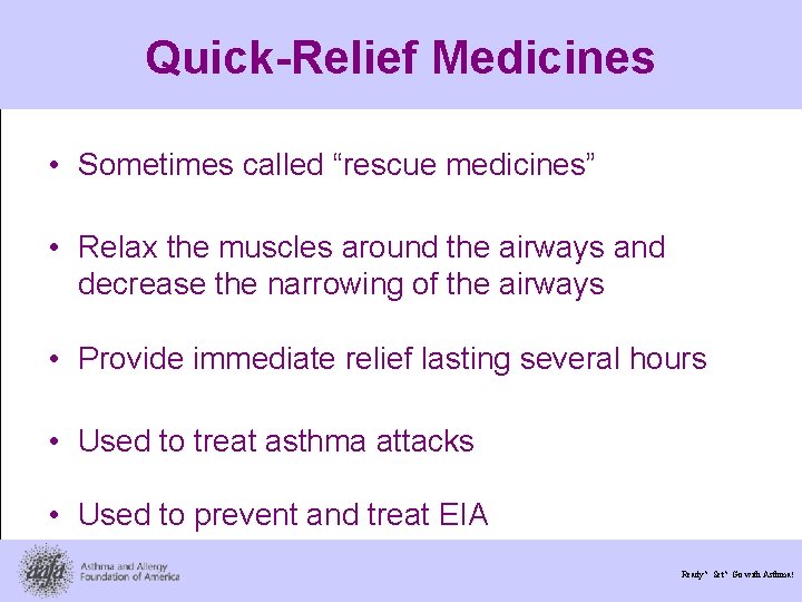 Quick-Relief Medicines • Sometimes called “rescue medicines” • Relax the muscles around the airways