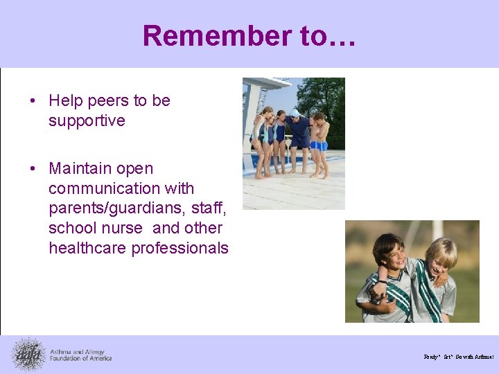 Remember to… • Help peers to be supportive • Maintain open communication with parents/guardians,