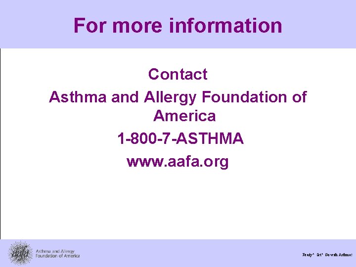 For more information Contact Asthma and Allergy Foundation of America 1 -800 -7 -ASTHMA