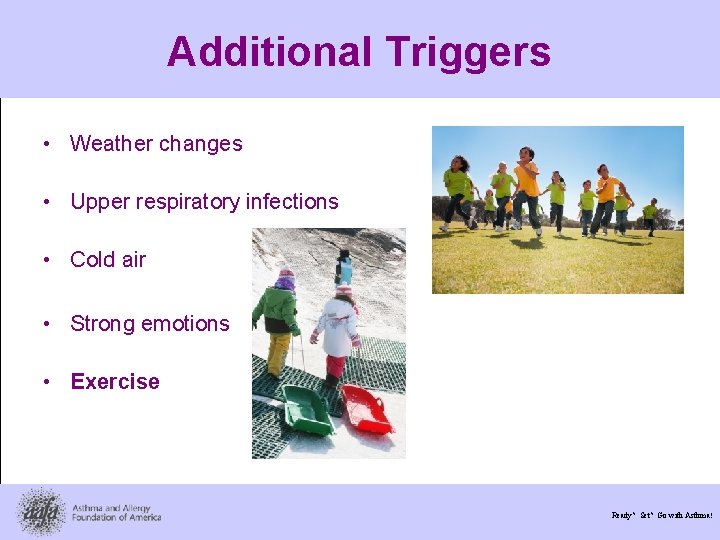 Additional Triggers • Weather changes • Upper respiratory infections • Cold air • Strong