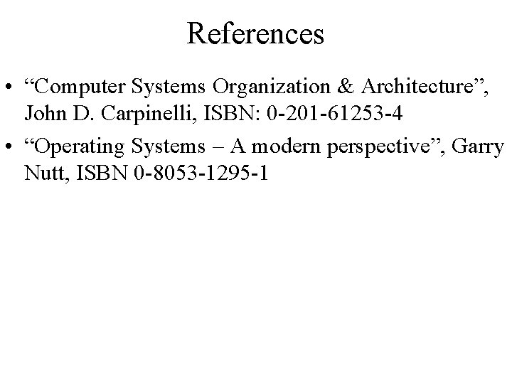 References • “Computer Systems Organization & Architecture”, John D. Carpinelli, ISBN: 0 -201 -61253 References • “Computer Systems Organization & Architecture”, John D. Carpinelli, ISBN: 0 -201 -61253