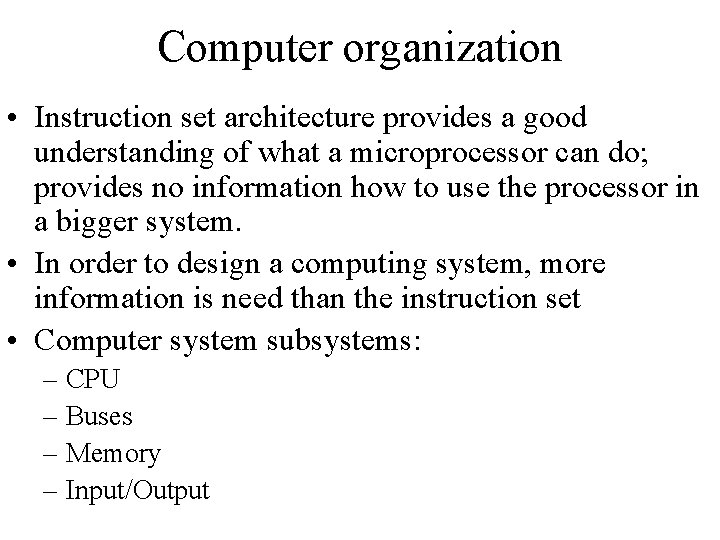 Computer organization • Instruction set architecture provides a good understanding of what a microprocessor Computer organization • Instruction set architecture provides a good understanding of what a microprocessor
