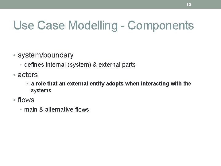 10 Use Case Modelling - Components • system/boundary • defines internal (system) & external 10 Use Case Modelling - Components • system/boundary • defines internal (system) & external