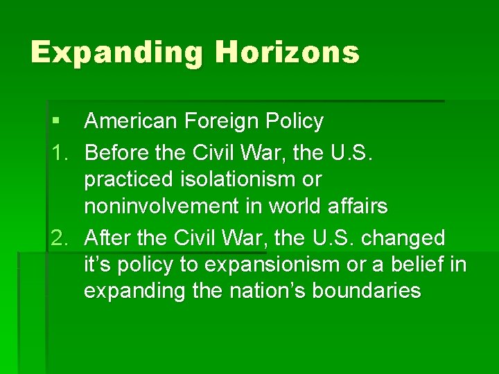Expanding Horizons § American Foreign Policy 1. Before the Civil War, the U. S.