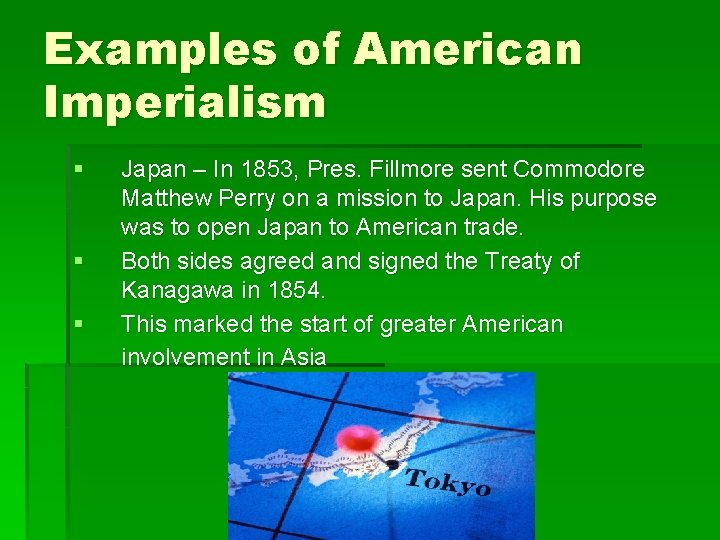 Examples of American Imperialism § § § Japan – In 1853, Pres. Fillmore sent