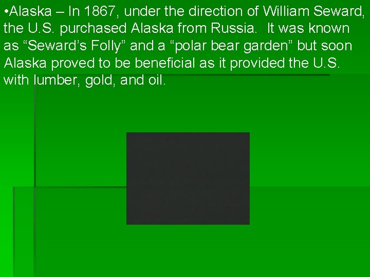  • Alaska – In 1867, under the direction of William Seward, the U.