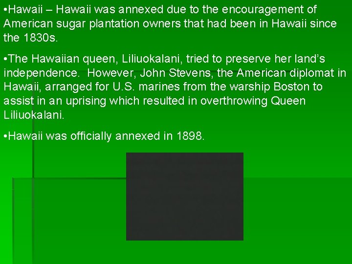  • Hawaii – Hawaii was annexed due to the encouragement of American sugar