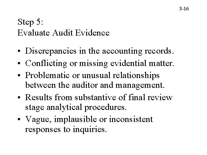 3 -16 Step 5: Evaluate Audit Evidence • Discrepancies in the accounting records. •