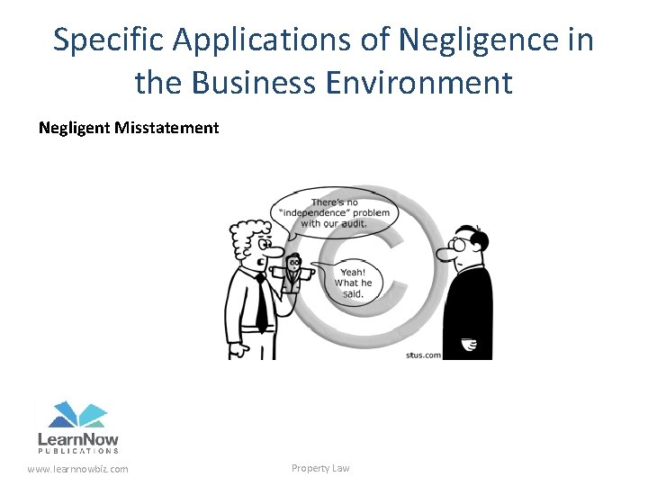 Specific Applications of Negligence in the Business Environment Negligent Misstatement www. learnnowbiz. com Property