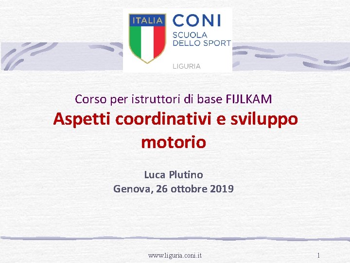 Corso per istruttori di base FIJLKAM Aspetti coordinativi e sviluppo motorio Luca Plutino Genova,