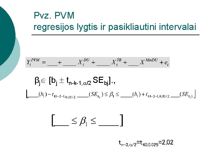 Pvz. PVM regresijos lygtis ir pasikliautini intervalai βj [bj tn-k-1, /2 SEbj]. , tn-3,