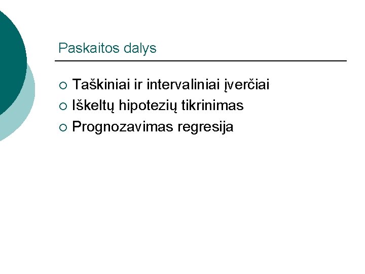 Paskaitos dalys Taškiniai ir intervaliniai įverčiai ¡ Iškeltų hipotezių tikrinimas ¡ Prognozavimas regresija ¡