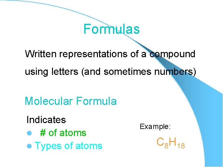 Formulas Written representations of a compound using letters (and sometimes numbers) Molecular Formula Indicates