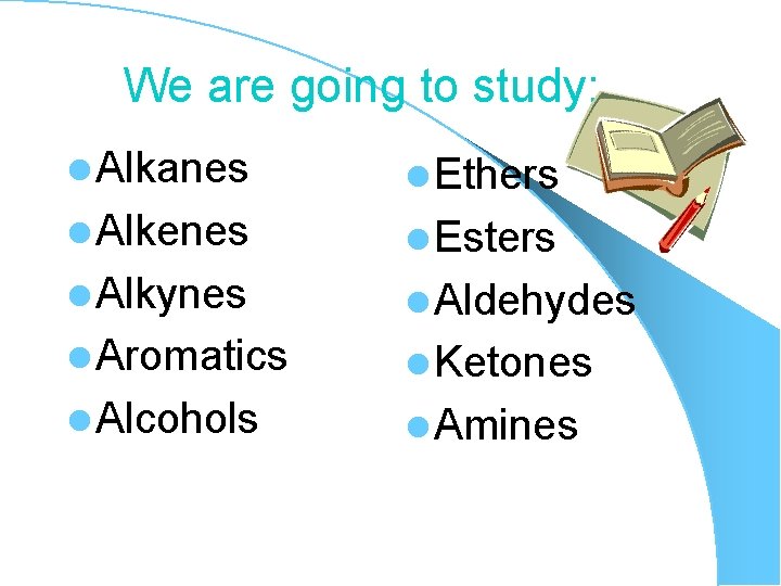 We are going to study: l Alkanes l Ethers l Alkenes l Esters l