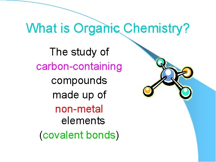 What is Organic Chemistry? The study of carbon-containing compounds made up of non-metal elements