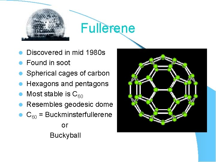 Fullerene l l l l Discovered in mid 1980 s Found in soot Spherical