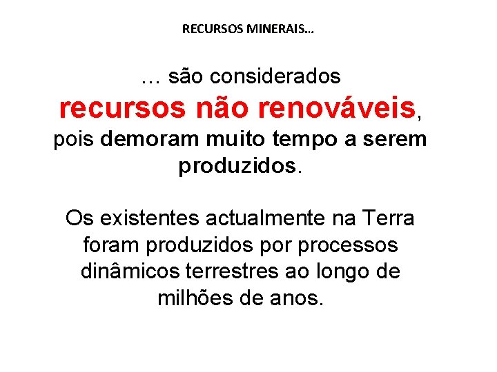 RECURSOS MINERAIS… … são considerados recursos não renováveis, pois demoram muito tempo a serem