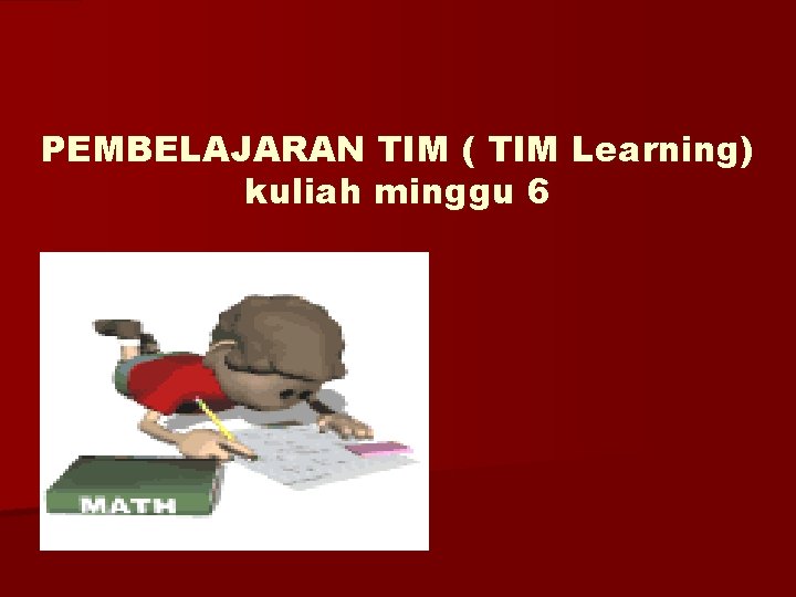 PEMBELAJARAN TIM ( TIM Learning) kuliah minggu 6 