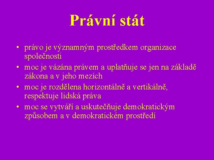 Právní stát • právo je významným prostředkem organizace společnosti • moc je vázána právem