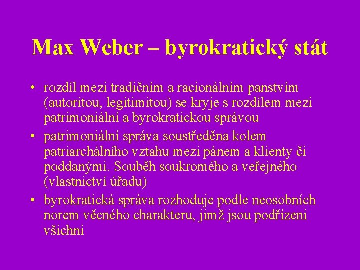 Max Weber – byrokratický stát • rozdíl mezi tradičním a racionálním panstvím (autoritou, legitimitou)