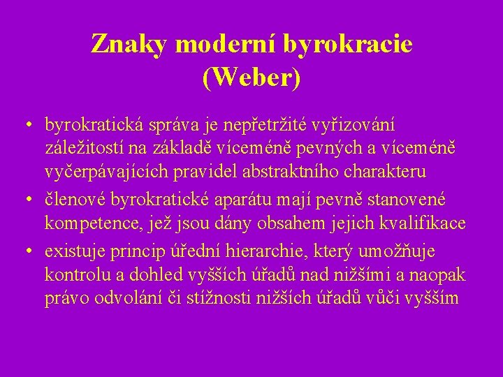 Znaky moderní byrokracie (Weber) • byrokratická správa je nepřetržité vyřizování záležitostí na základě víceméně