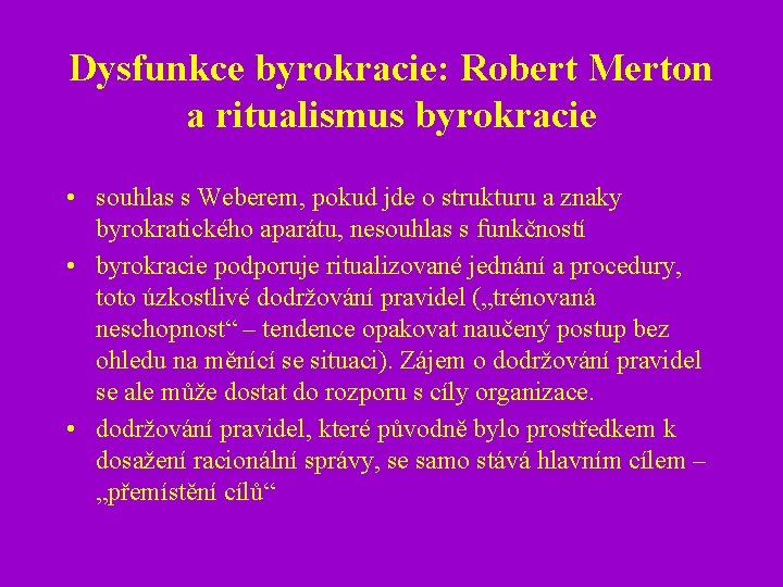Dysfunkce byrokracie: Robert Merton a ritualismus byrokracie • souhlas s Weberem, pokud jde o