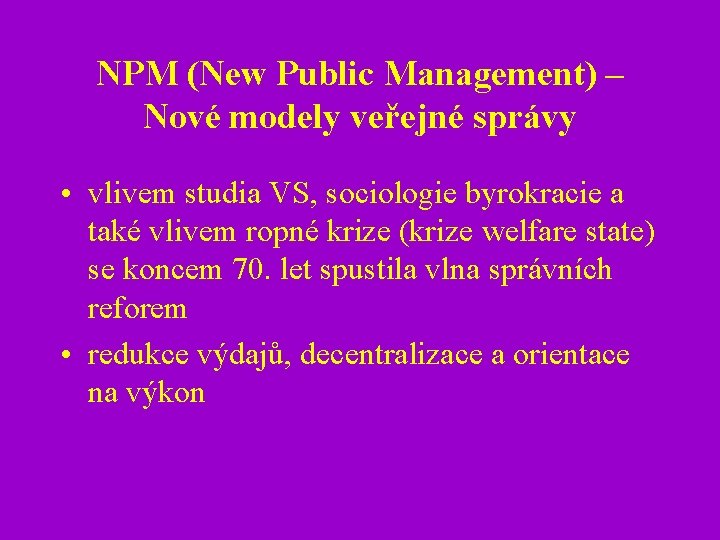 NPM (New Public Management) – Nové modely veřejné správy • vlivem studia VS, sociologie