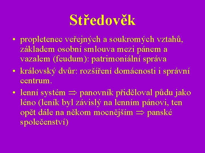 Středověk • propletenec veřejných a soukromých vztahů, základem osobní smlouva mezi pánem a vazalem