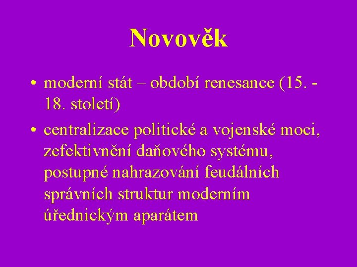 Novověk • moderní stát – období renesance (15. - 18. století) • centralizace politické