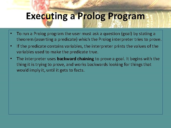 Executing a Prolog Program • To run a Prolog program the user must ask