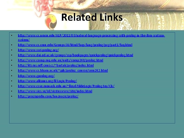 Related Links • • • http: //www. cs. nmsu. edu/ALP/2011/03/natural-language-processing-with-prolog-in-the-ibm-watsonsystem/ http: //www. cs. cmu.