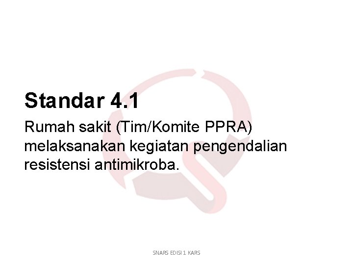 Standar 4. 1 Rumah sakit (Tim/Komite PPRA) melaksanakan kegiatan pengendalian resistensi antimikroba. SNARS EDISI