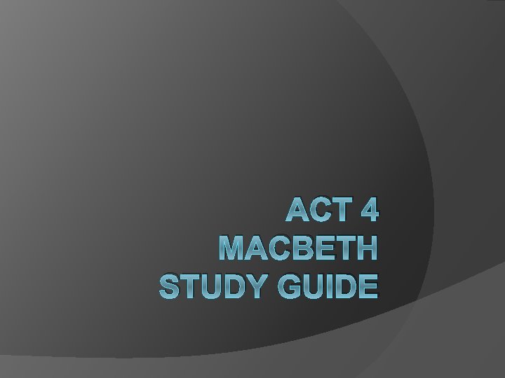 ACT 4 MACBETH STUDY GUIDE 